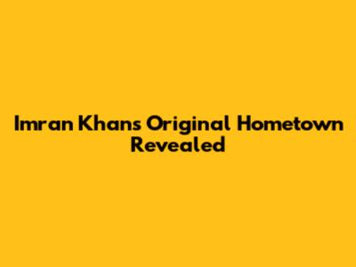 Imran Khan's Original Hometown Revealed