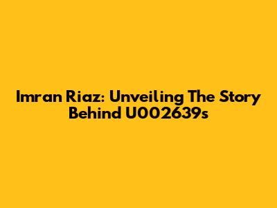Imran Riaz: Unveiling The Story Behind U002639s