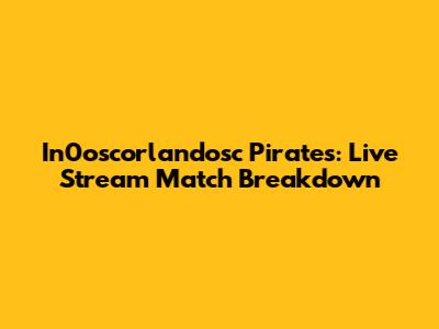 In0oscorlandosc Pirates: Live Stream Match Breakdown