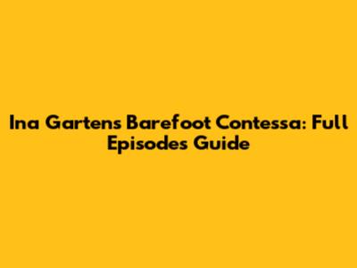 Ina Garten's Barefoot Contessa: Full Episodes Guide