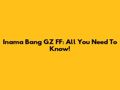 Inama Bang GZ FF: All You Need To Know!