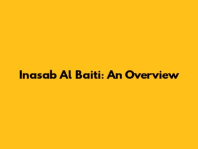 Inasab Al Baiti: An Overview