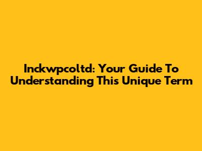 Inckwpcoltd: Your Guide To Understanding This Unique Term