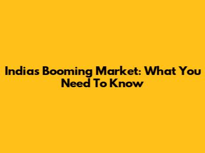 India's Booming Market: What You Need To Know