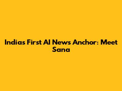 India's First AI News Anchor: Meet Sana