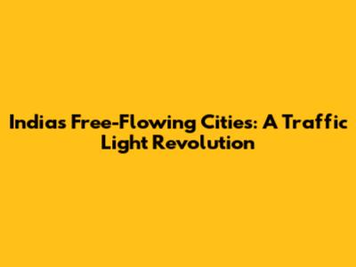 India's Free-Flowing Cities: A Traffic Light Revolution