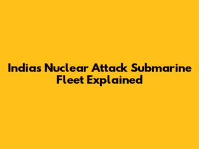 India's Nuclear Attack Submarine Fleet Explained