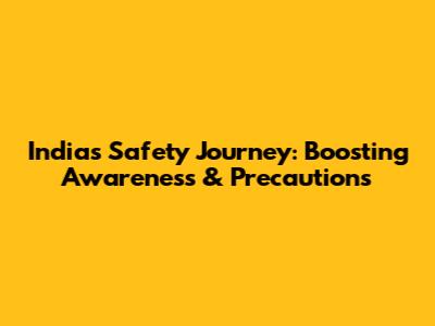 India's Safety Journey: Boosting Awareness & Precautions