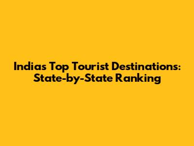 India's Top Tourist Destinations: State-by-State Ranking