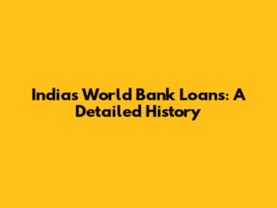 India's World Bank Loans: A Detailed History