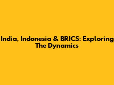 India, Indonesia & BRICS: Exploring The Dynamics