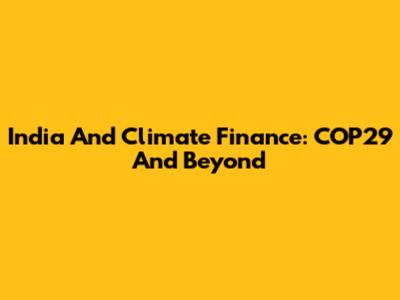 India And Climate Finance: COP29 And Beyond