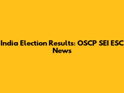 India Election Results: OSCP SEI ESC News