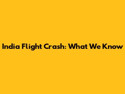 India Flight Crash: What We Know