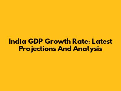 India GDP Growth Rate: Latest Projections And Analysis