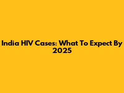 India HIV Cases: What To Expect By 2025