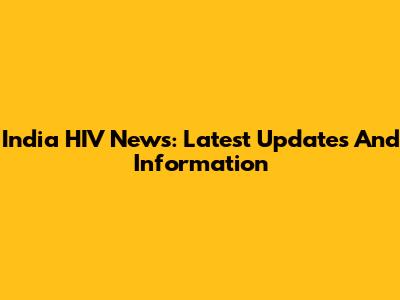 India HIV News: Latest Updates And Information