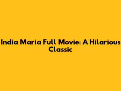 India Maria Full Movie: A Hilarious Classic