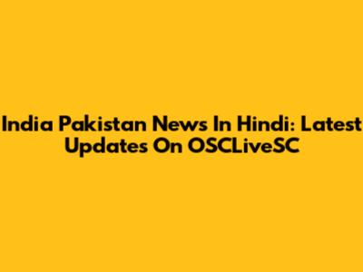 India Pakistan News In Hindi: Latest Updates On OSCLiveSC