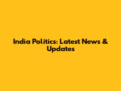 India Politics: Latest News & Updates