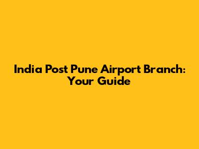 India Post Pune Airport Branch: Your Guide