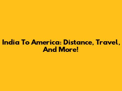India To America: Distance, Travel, And More!
