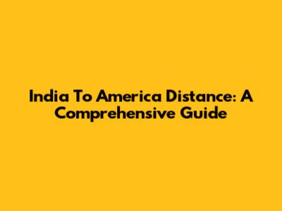 India To America Distance: A Comprehensive Guide
