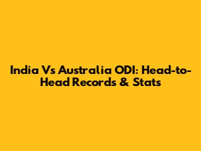 India Vs Australia ODI: Head-to-Head Records & Stats