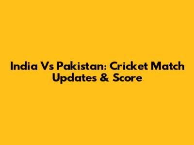 India Vs Pakistan: Cricket Match Updates & Score