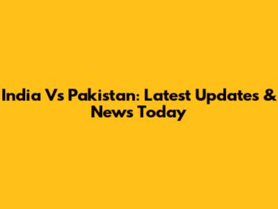 India Vs Pakistan: Latest Updates & News Today