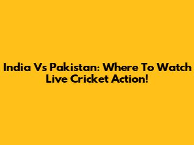 India Vs Pakistan: Where To Watch Live Cricket Action!