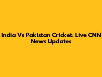 India Vs Pakistan Cricket: Live CNN News Updates