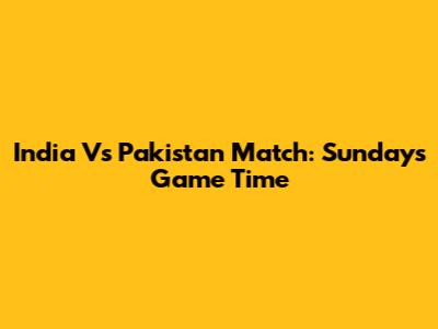 India Vs Pakistan Match: Sunday's Game Time