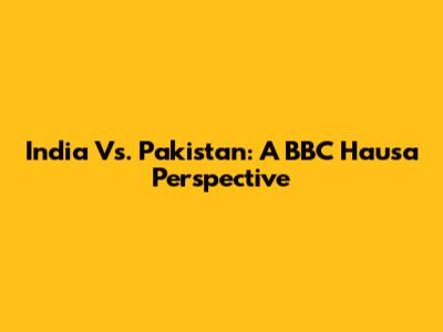 India Vs. Pakistan: A BBC Hausa Perspective