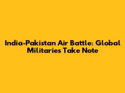 India-Pakistan Air Battle: Global Militaries Take Note
