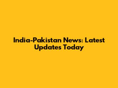 India-Pakistan News: Latest Updates Today