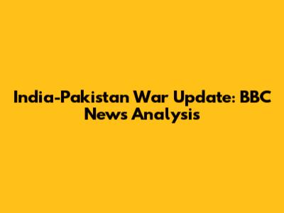 India-Pakistan War Update: BBC News Analysis