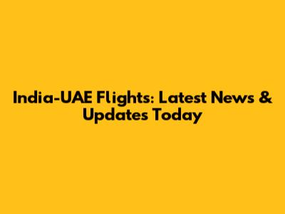 India-UAE Flights: Latest News & Updates Today