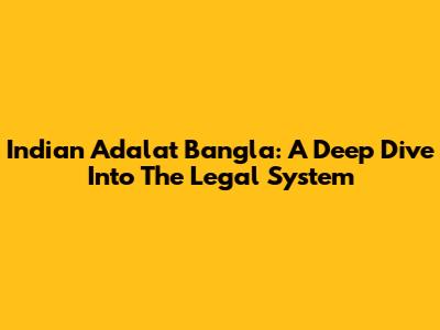 Indian Adalat Bangla: A Deep Dive Into The Legal System