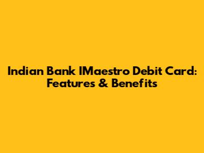 Indian Bank IMaestro Debit Card: Features & Benefits