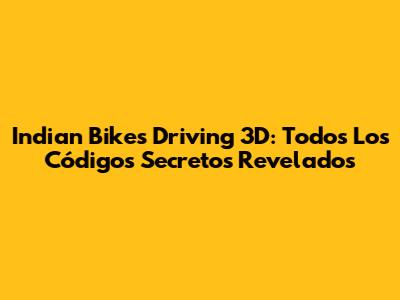 Indian Bikes Driving 3D: Todos Los Códigos Secretos Revelados