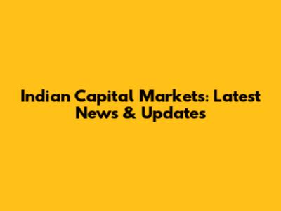 Indian Capital Markets: Latest News & Updates