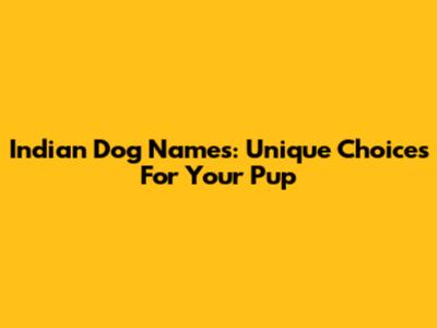 Indian Dog Names: Unique Choices For Your Pup