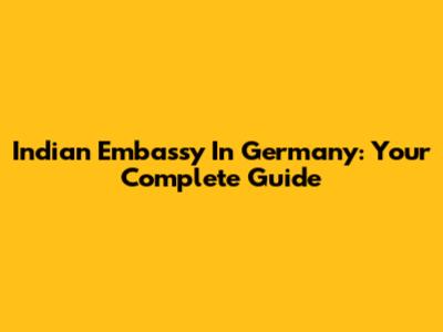 Indian Embassy In Germany: Your Complete Guide
