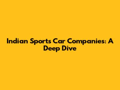 Indian Sports Car Companies: A Deep Dive