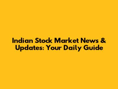 Indian Stock Market News & Updates: Your Daily Guide