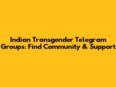 Indian Transgender Telegram Groups: Find Community & Support