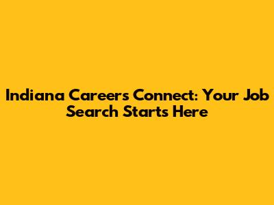 Indiana Careers Connect: Your Job Search Starts Here