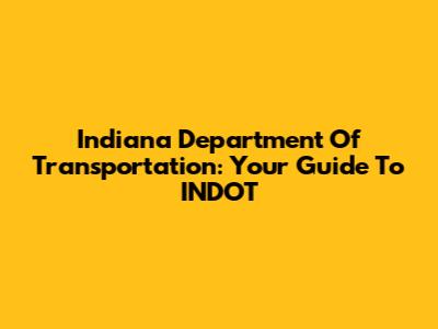 Indiana Department Of Transportation: Your Guide To INDOT