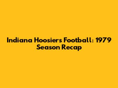Indiana Hoosiers Football: 1979 Season Recap